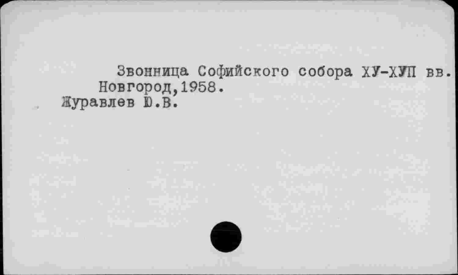 ﻿Звонница Софийского собора ХУ-ХУП вв. Новгород,1958.
Журавлев Ю.В.